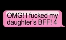 OMG I Fucked My Daughter's BFF 4